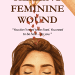 Healing Feminine Wound