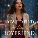 How to Find the Right Boyfriend: Discover Yourself Before Finding Him Vol. 1